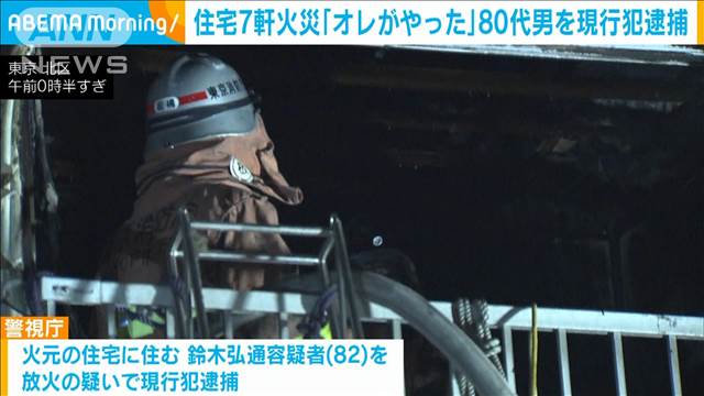 「俺が火をつけた」東京・北区で住宅7軒の火災　火元の80代男を現行犯逮捕