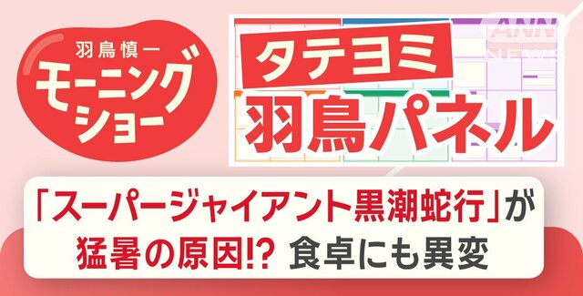 【羽鳥パネル】猛暑の原因「スーパージャイアント黒潮蛇行」!?食卓にも異変